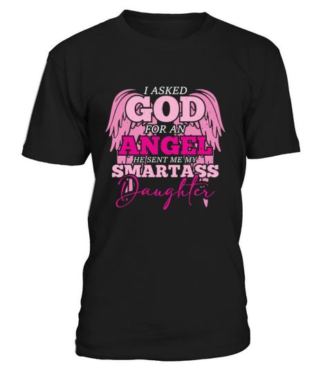 I asked God For An Angel He Sent Smartass Daughter T-Shirt Unisex