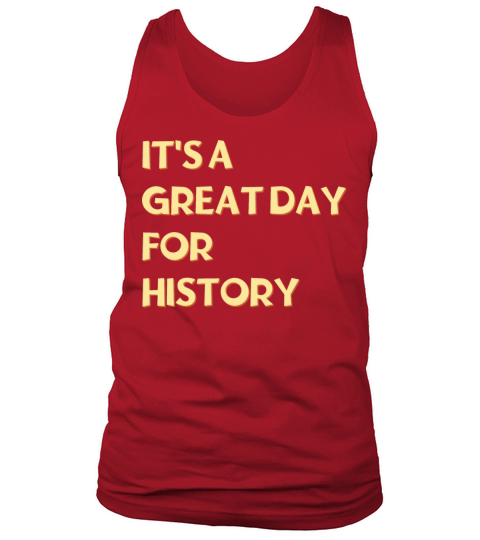 Its a great day for History Tank Top Unisex