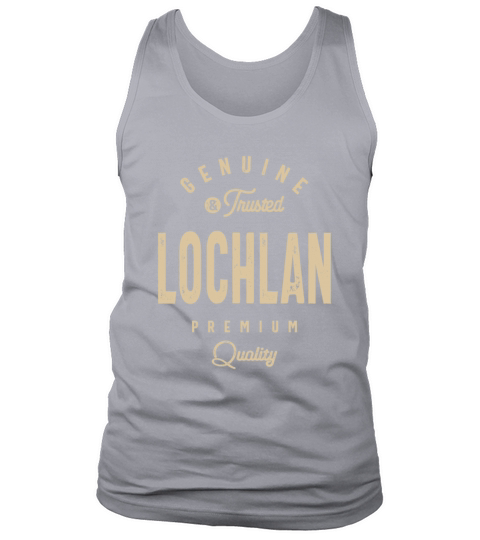 Lochlan Genuine and Trusted - Name Lochlan Tank Top Unisex
