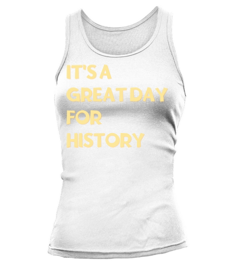 Its a great day for History Tank top Woman