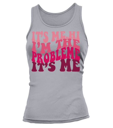 Its Me Hi Im The Problem Funny tee Vintage love Tank top Woman