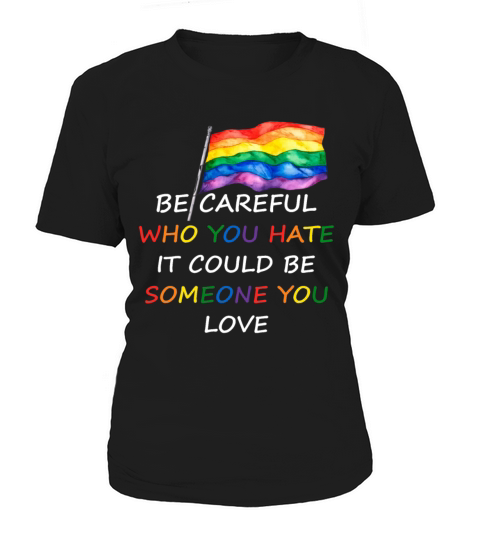 Be Careful who You Hate It Could Funny LGBT Gay Women's T-Shirt