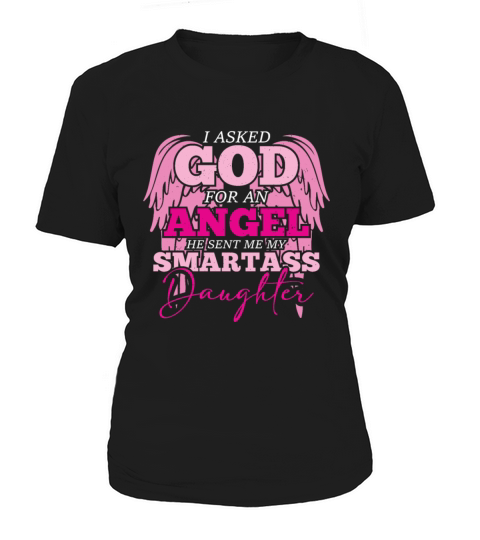 I asked God For An Angel He Sent Smartass Daughter Women's T-Shirt