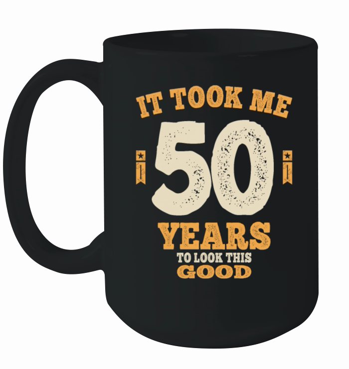 50 Years - It Took Me 50 Years To Look This Good Ceramic Mug