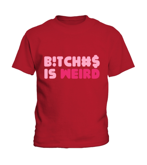 Bitches Is Weird Women Funny Kids T-Shirt