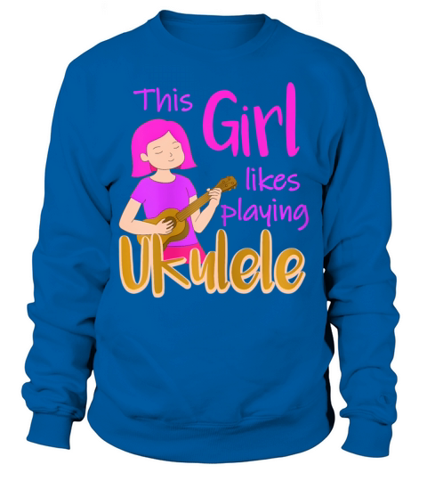 Girl Likes Playing Ukulele Ironic Musician Quote Sweatshirt Unisex