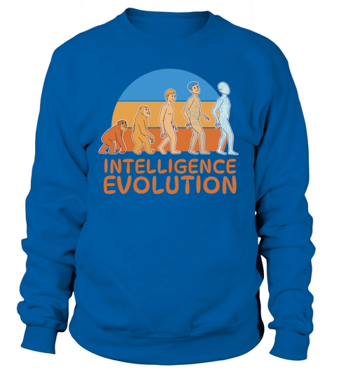 Intelligence Evolution - Funny Tshirt Sweatshirt Unisex