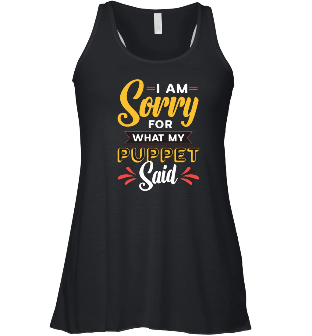 Puppetry I Am Sorry For What My Puppet Marionettes Women's Flowy Tank Top