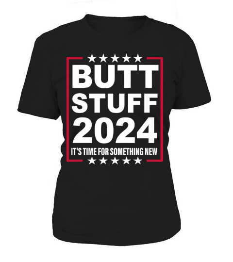 Butt Stuff 2024 Its Time For Something New Women's T-Shirt
