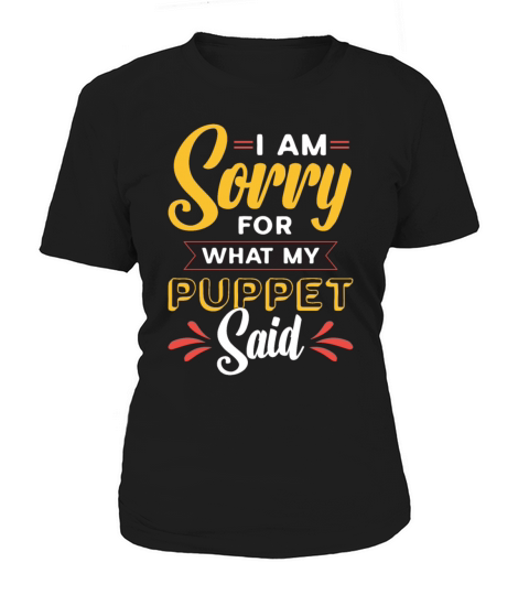 Puppetry I Am Sorry For What My Puppet Marionettes Women's T-Shirt