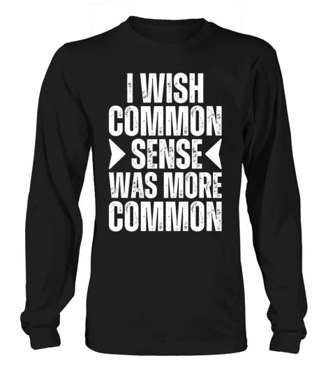 I Wish Common Sense Was More Common Is Not Common Long sleeved Unisex