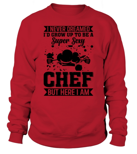 I Never Dreamed Id Grow Up To Be A Super Sexy Che Sweatshirt Unisex
