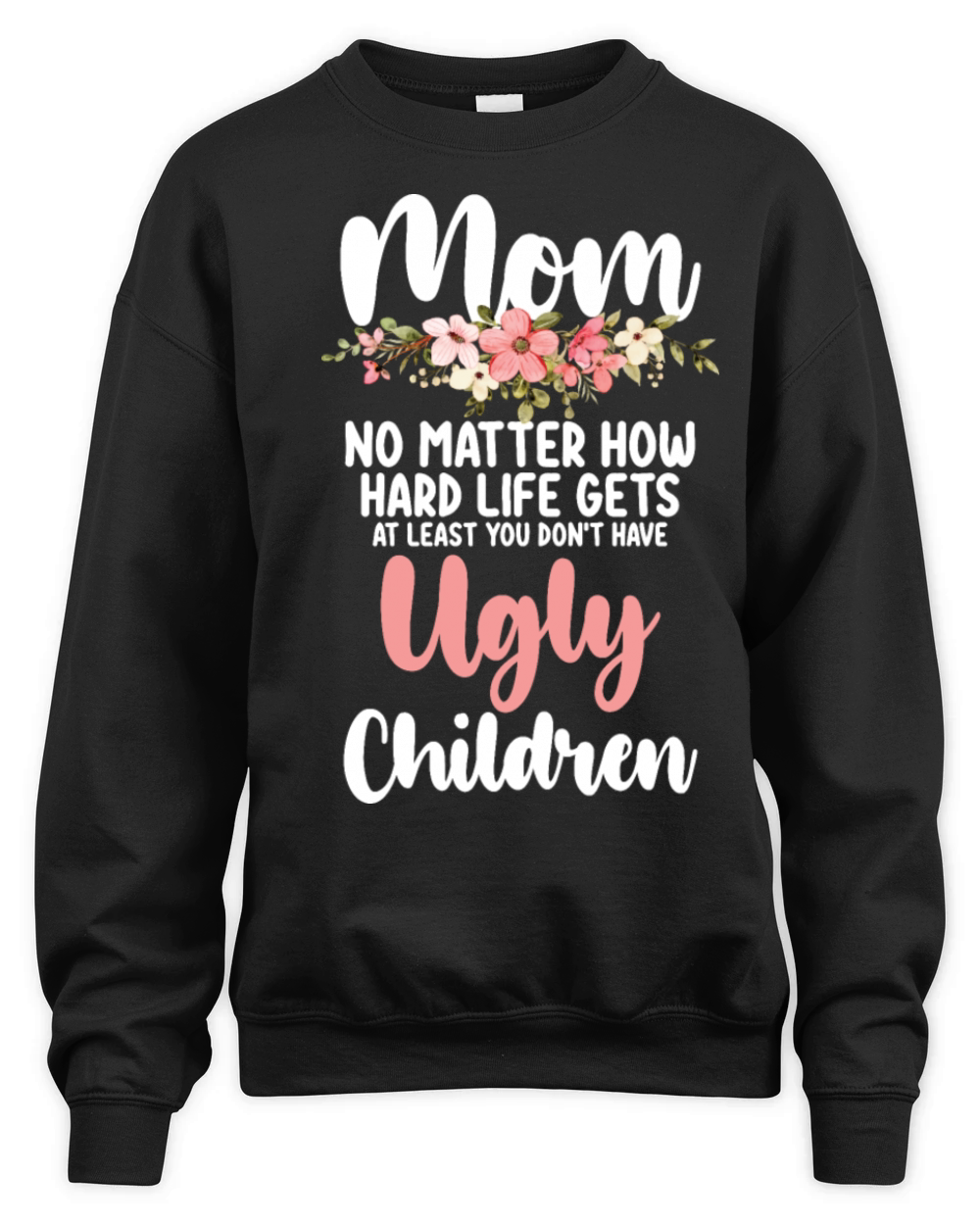 Mom No Matter How Hard Life Gets Ugly Children Unisex Premium Crewneck Sweatshirt