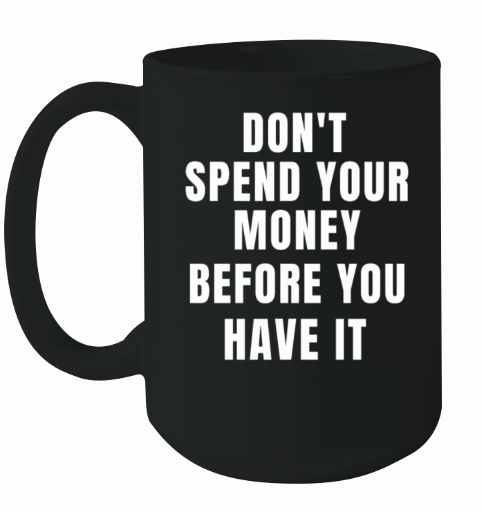 dont spend your money before you have it Ceramic Mug