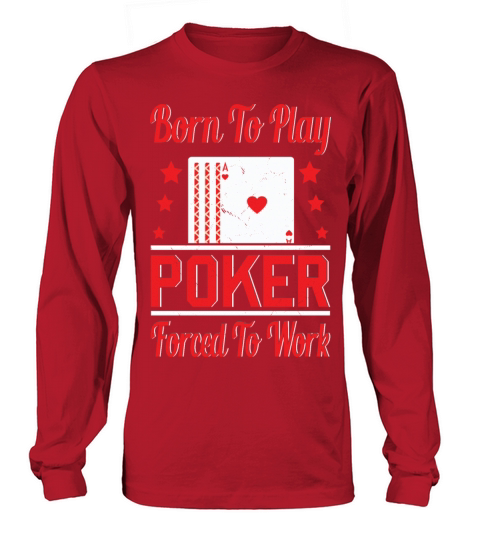 Born To Play Poker Forced To Work For Poker Player Long sleeved Unisex