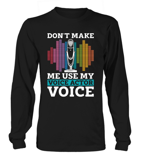 Voice Actor Dont Make Me Use My Voiceover Acting Long sleeved Unisex