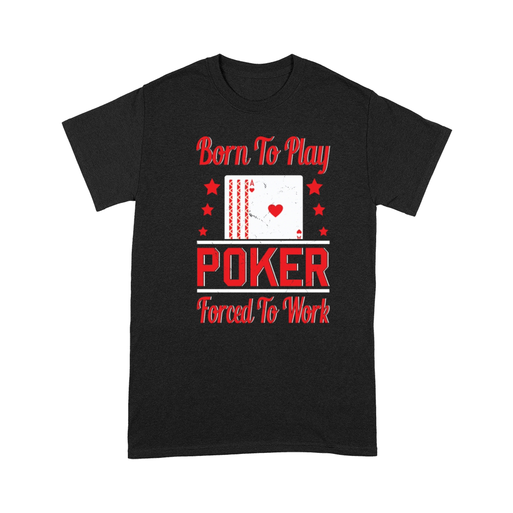 Born To Play Poker Forced To Work For Poker Player Premium T-shirt