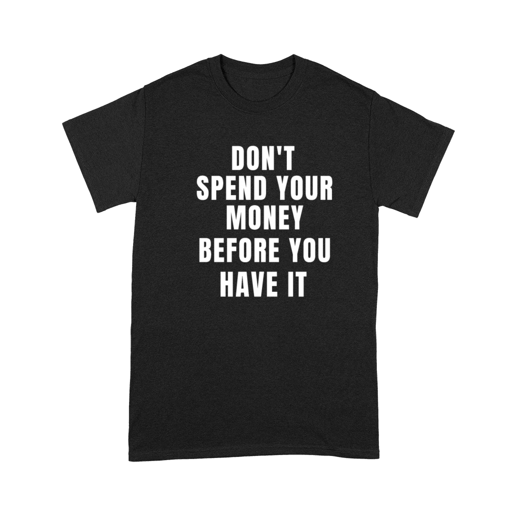 dont spend your money before you have it Premium T-shirt