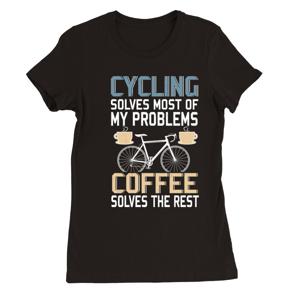 Cycling Solves Most Of My Problems Coffee Solves Premium Womens Crewneck T-shirt