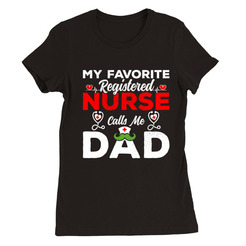My Favorite Registered Nurse Calls Me Dad T-shirt Premium Womens Crewneck T-shirt