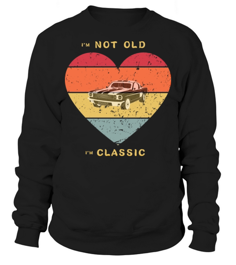 Im Not Old Im Classic Funny Car Graphic Sweatshirt Unisex