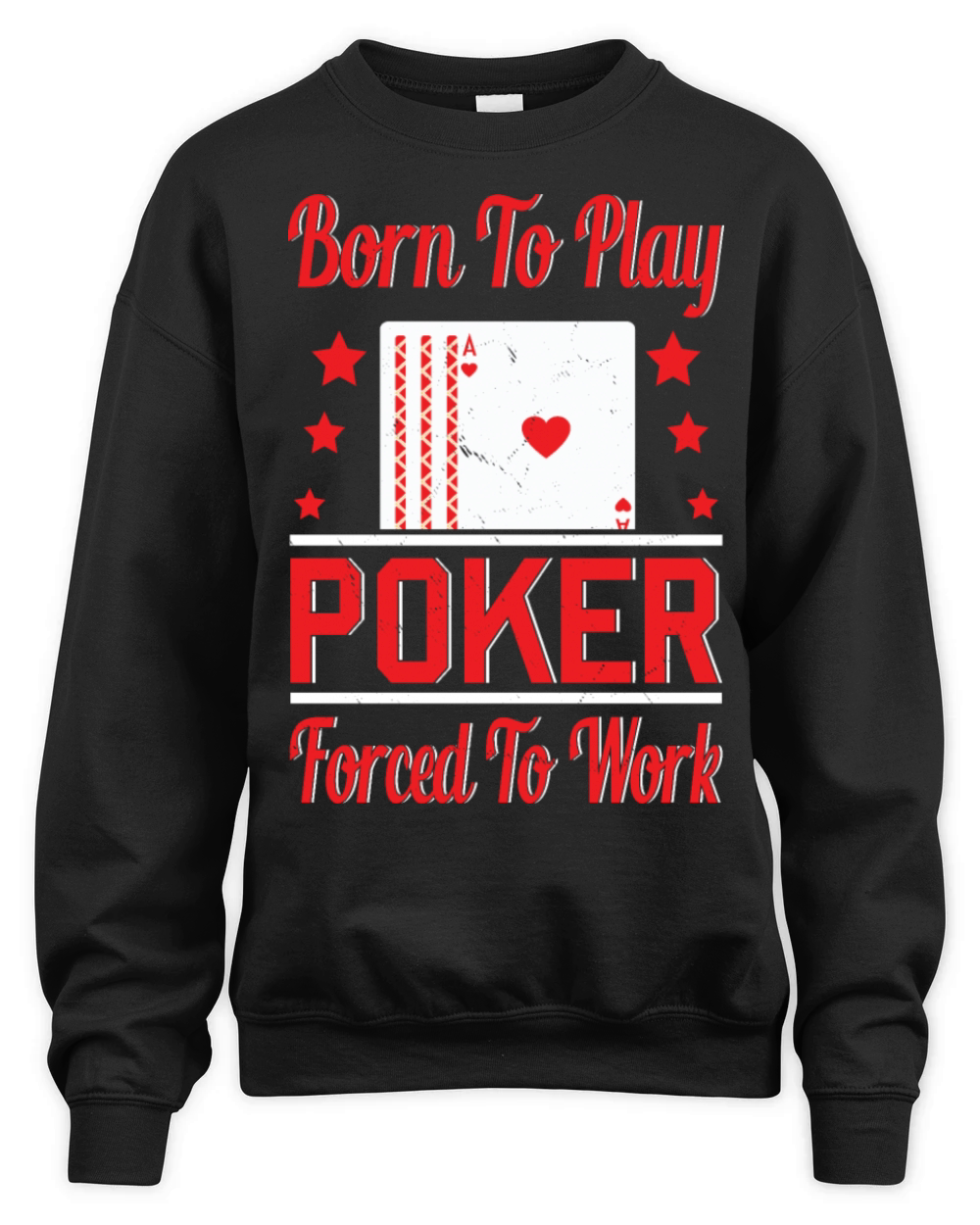Born To Play Poker Forced To Work For Poker Player Unisex Premium Crewneck Sweatshirt