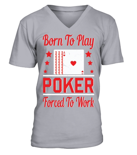 Born To Play Poker Forced To Work For Poker Player V-Neck T-shirt