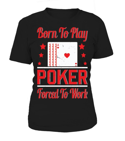 Born To Play Poker Forced To Work For Poker Player Women's T-Shirt
