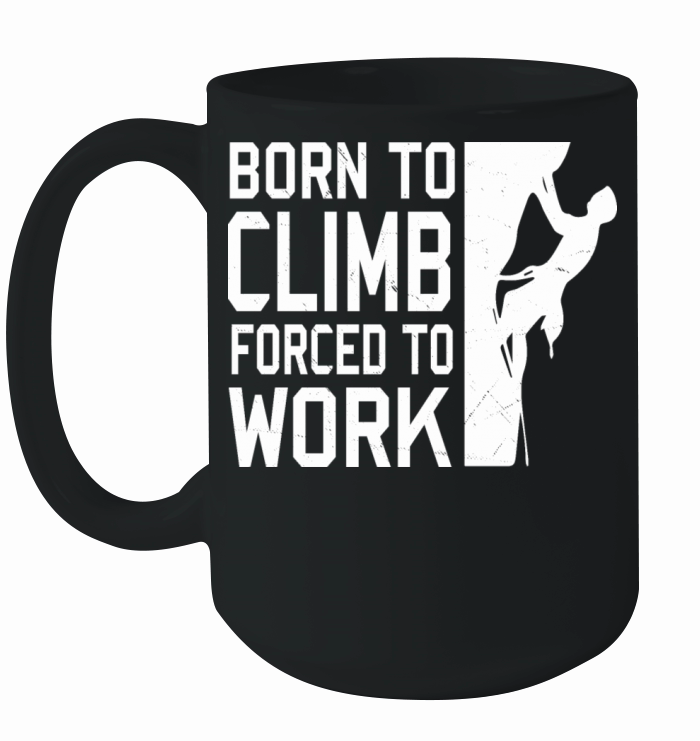 Born To Climb Forced To Work Mountain Climber Ceramic Mug