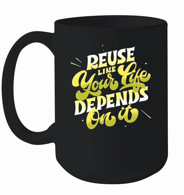 Reuse Like Your Like Depends On It Ceramic Mug