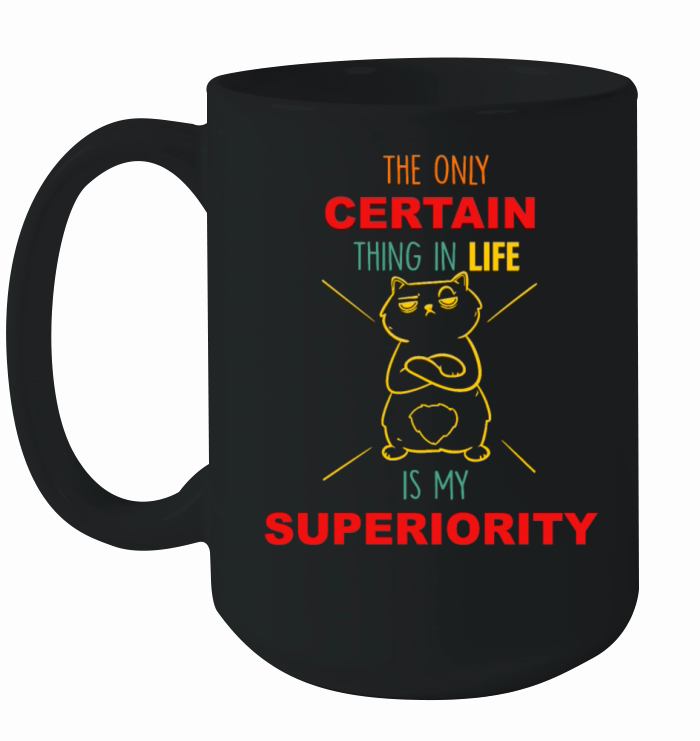 The Certain Thing In Life Is My Superiority Ceramic Mug