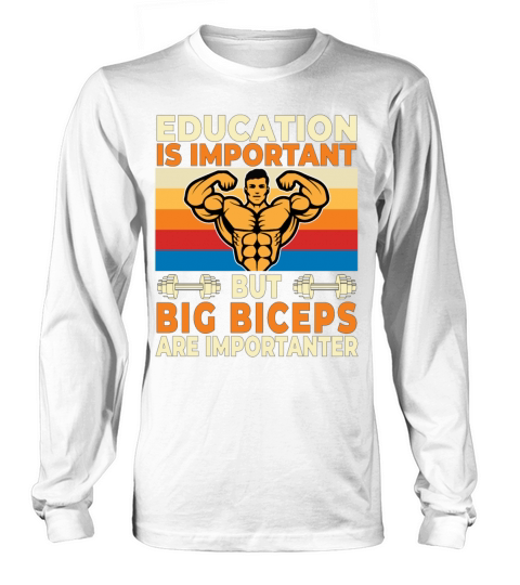 Education Is Important But Big Biceps Are Importan Long sleeved Unisex