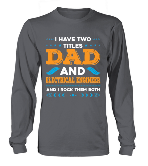 I Have Two Titles Dad And Electrical Engineer And I Rock Them Both Long sleeved Unisex