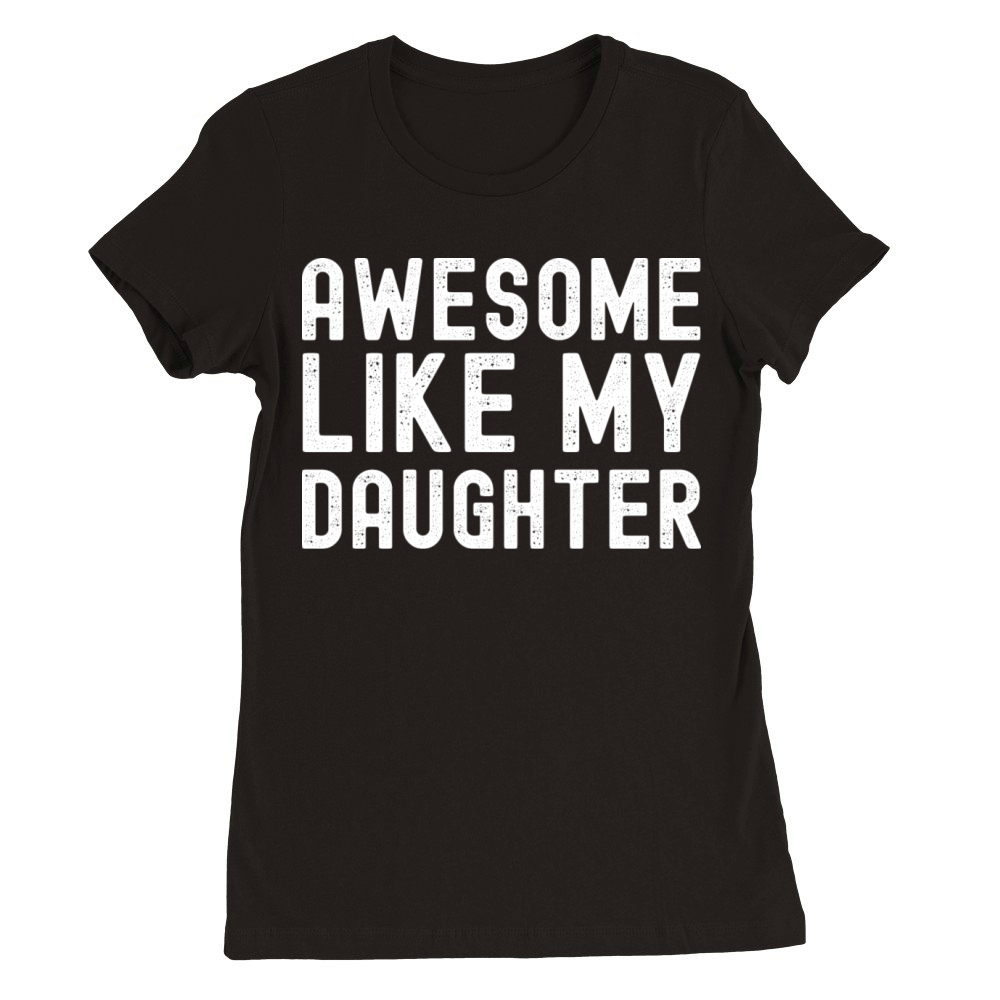 Awesome Like My Daughter Funny Father Day Mother Premium Womens Crewneck T-shirt