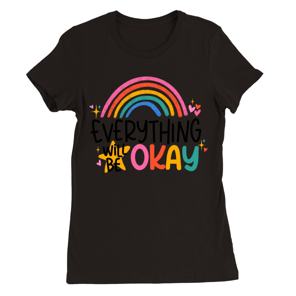 Everything Will Be Okay Motivational Positive Premium Womens Crewneck T-shirt