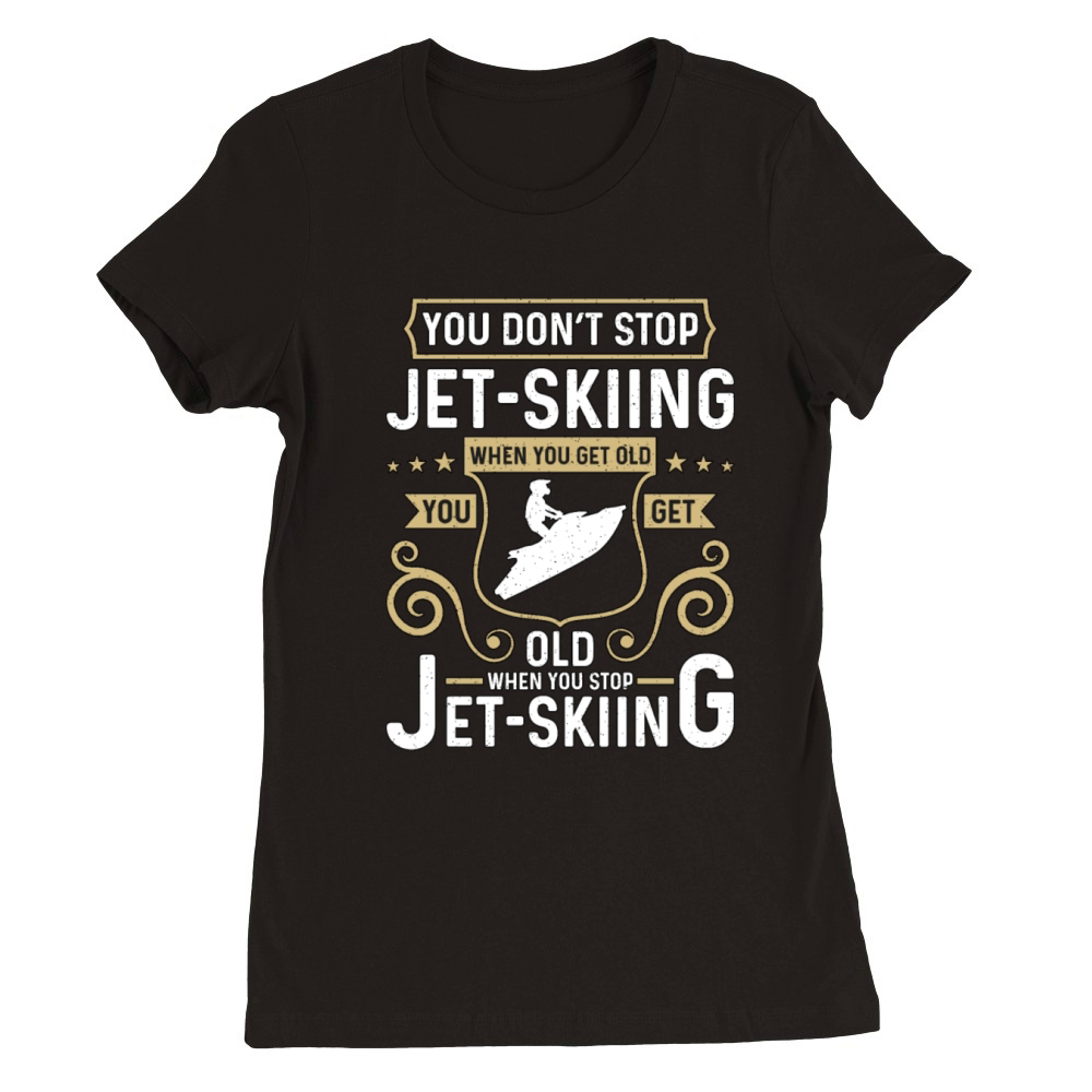 Jet Skiing You Dont Stop Jet Skiing When Throttle Premium Womens Crewneck T-shirt