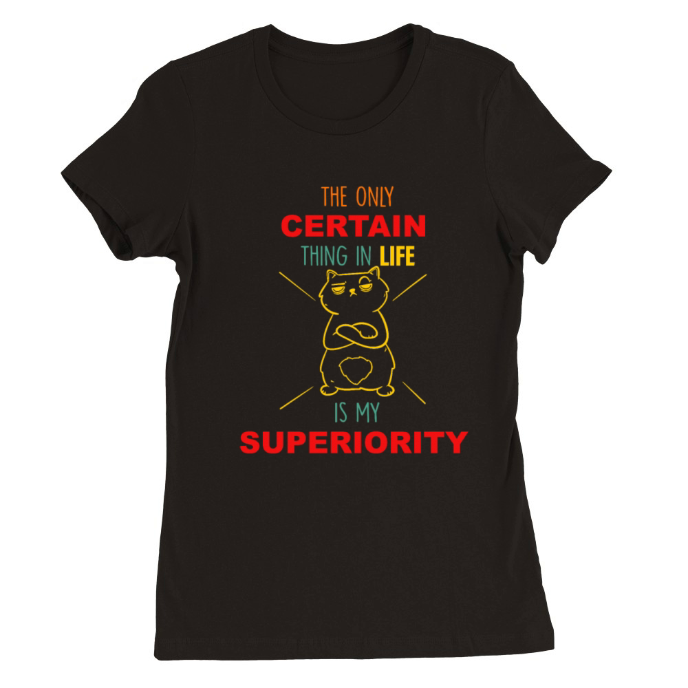 The Certain Thing In Life Is My Superiority Premium Womens Crewneck T-shirt