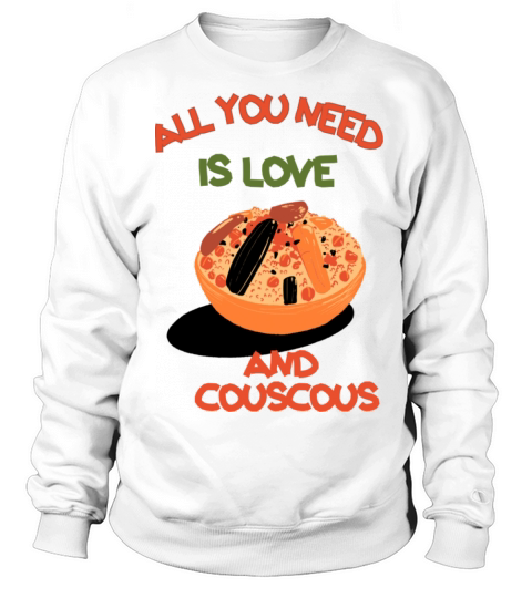 All you need is love and couscous Sweatshirt Unisex