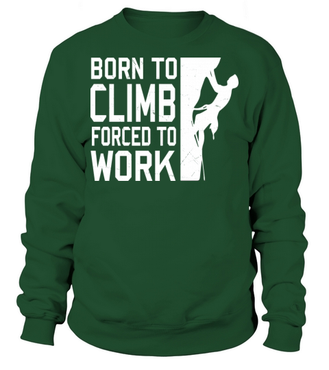 Born To Climb Forced To Work Mountain Climber Sweatshirt Unisex