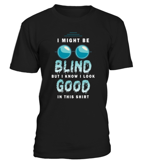 I Might Be Blind But I Know I Look Good In This T-Shirt Unisex