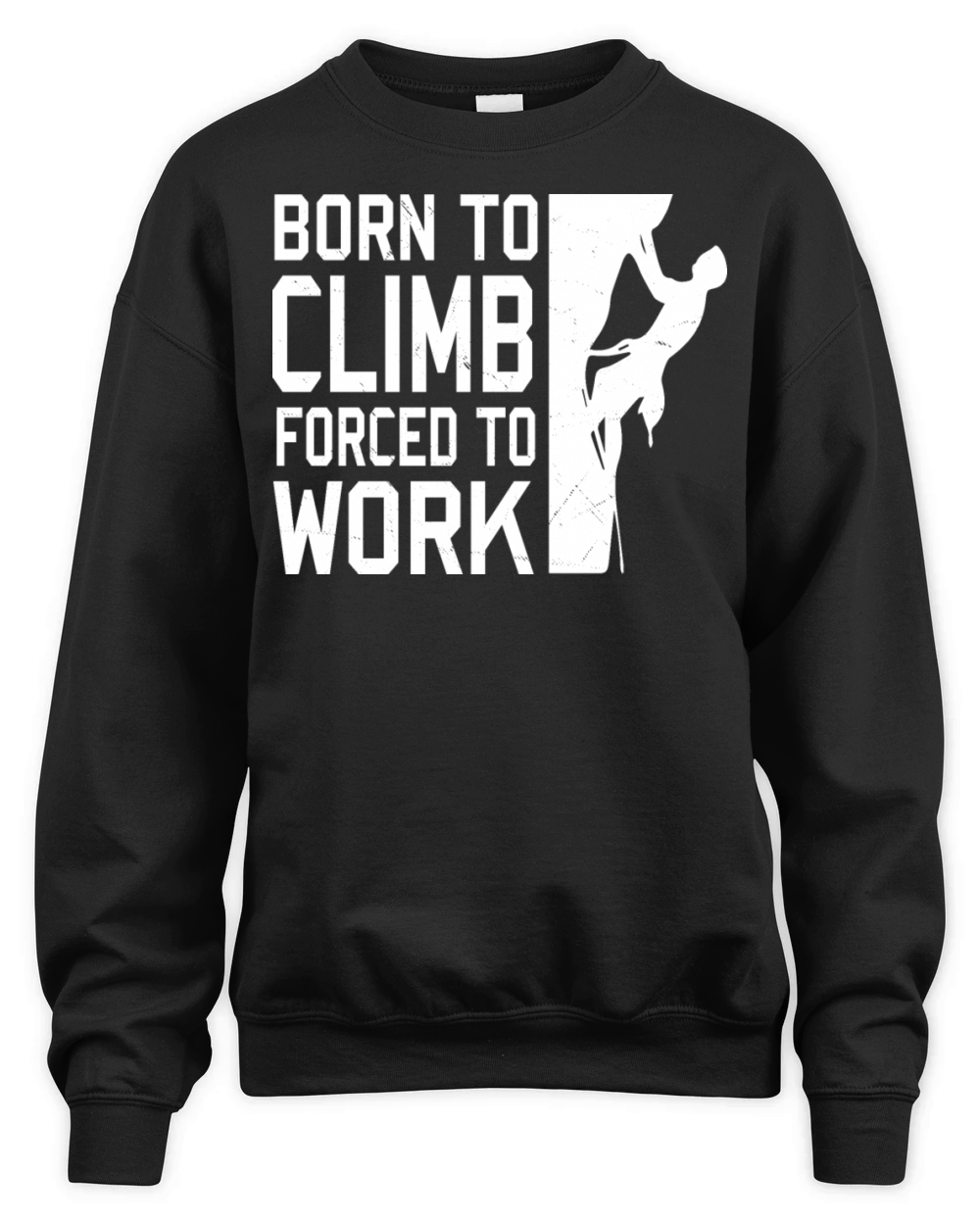 Born To Climb Forced To Work Mountain Climber Unisex Premium Crewneck Sweatshirt