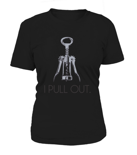 I Pull Out Corkscrew Women's T-Shirt