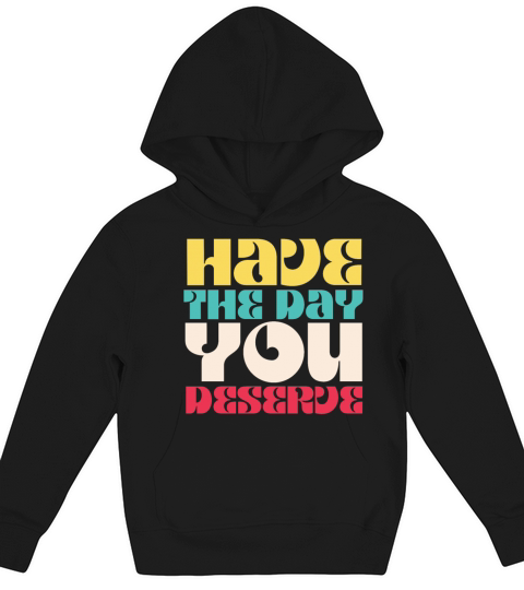 Have the Day You Deserve Kids Hoodie