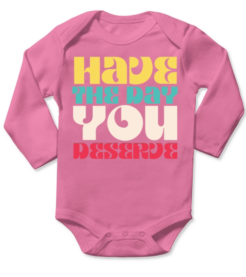 Have the Day You Deserve Long Sleeve Baby One-Piece