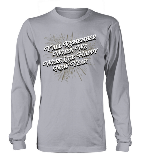 Remember We Were Happy New Year Funny NYE Humor Long sleeved Unisex