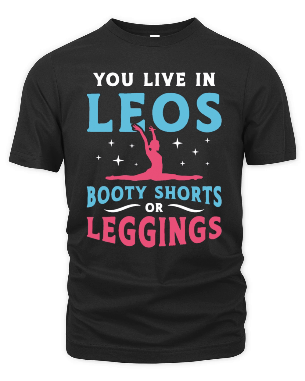 Contortion You Live In Leos Booty Shorts Aerialist Organic Unisex T-shirt