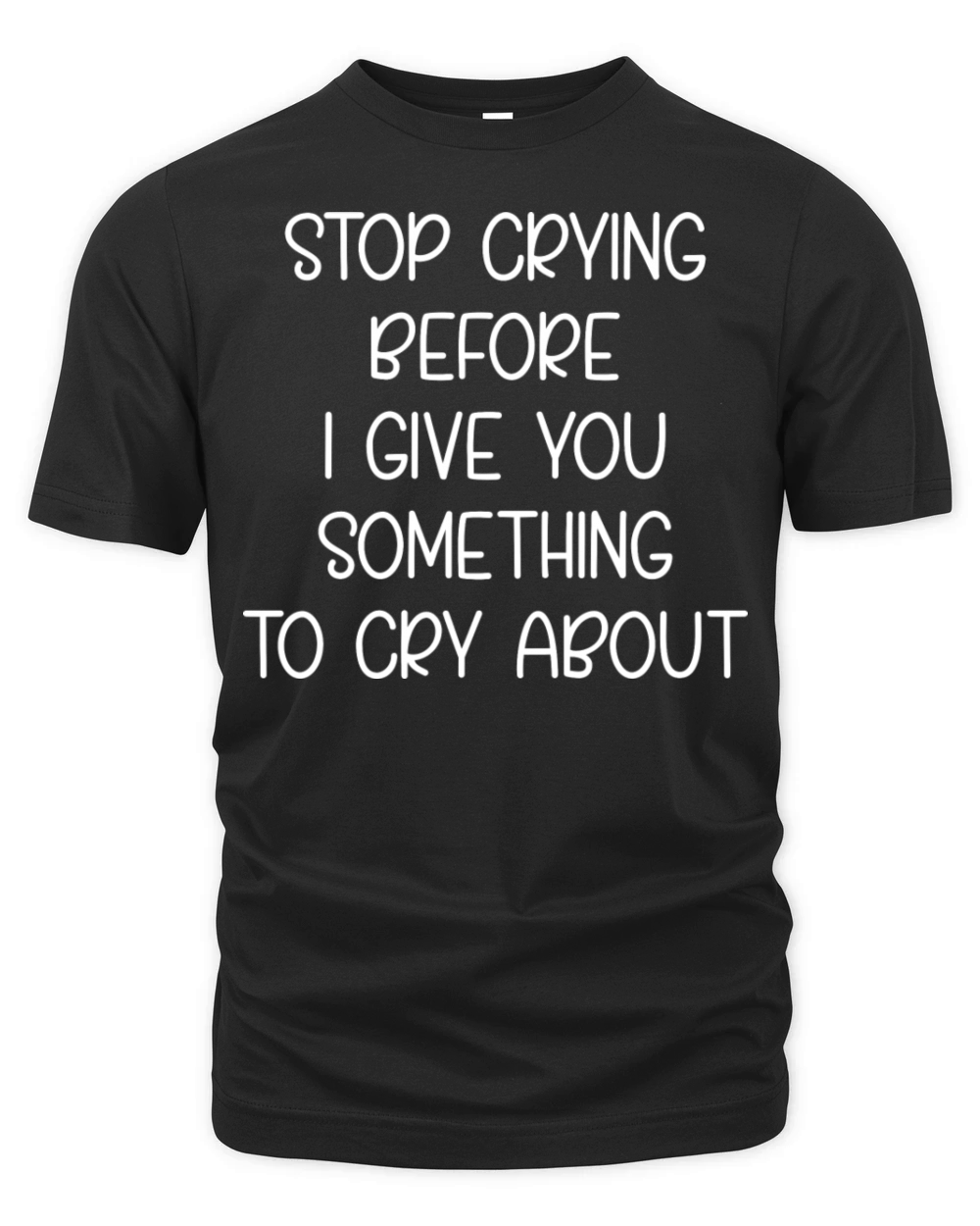 Funny Mom s Quotes Stop Crying Before I Give You Organic Unisex T-shirt