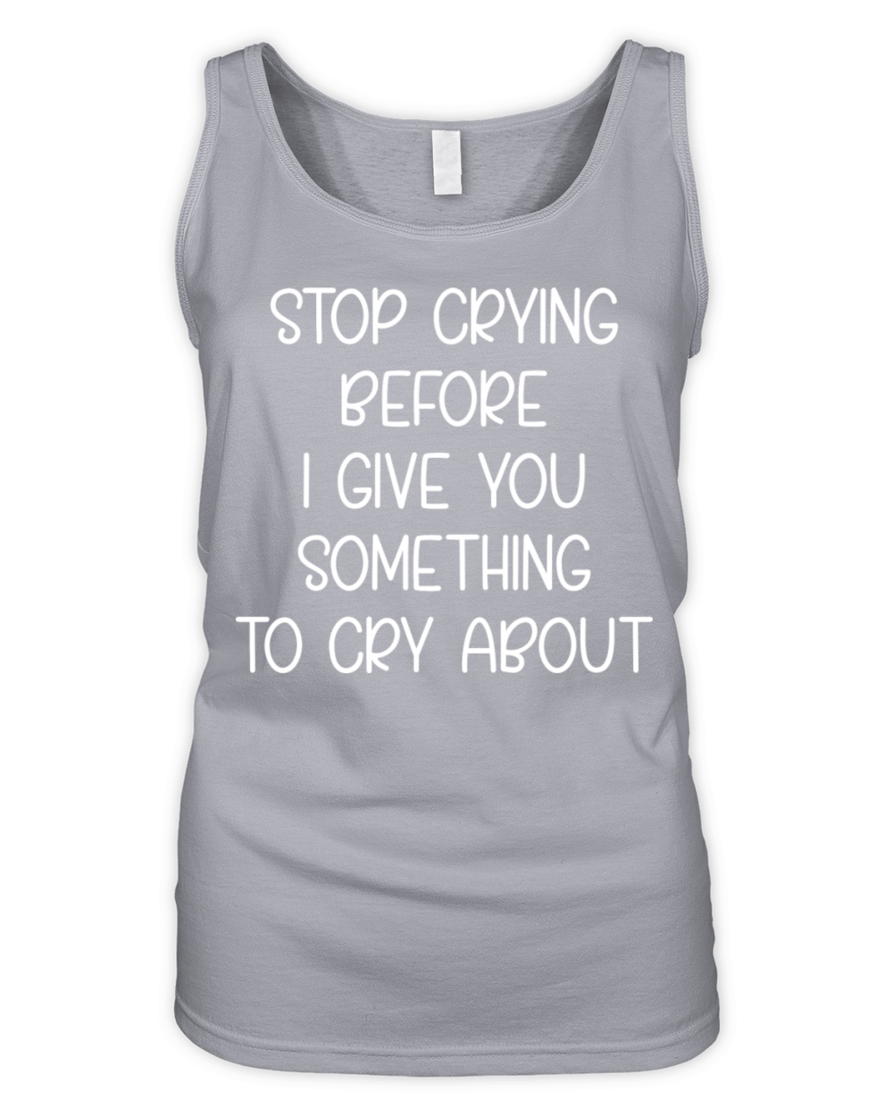 Funny Mom s Quotes Stop Crying Before I Give You Organic Women's Tank Top