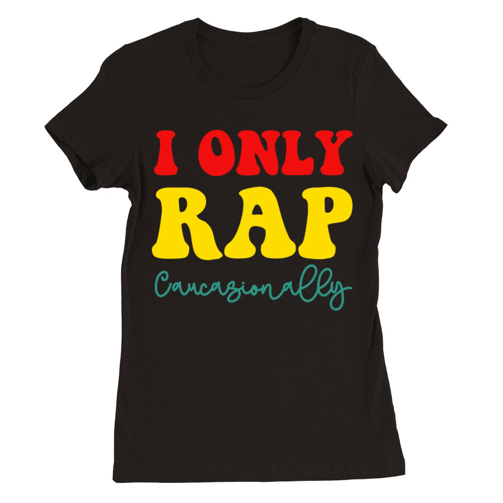 I Only Rap Caucasionally Premium Womens Crewneck T-shirt