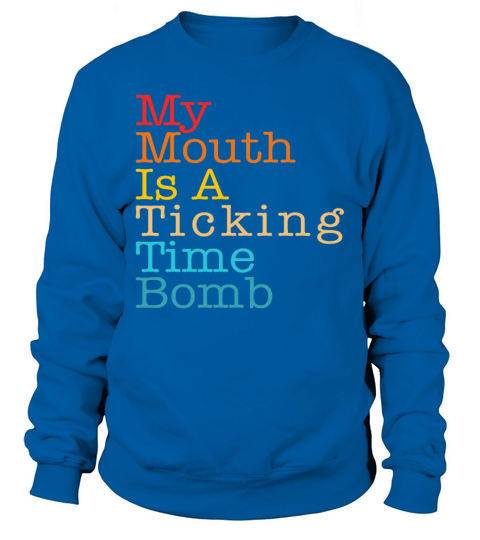My Mouth Is A Ticking Time Bomb Sweatshirt Unisex